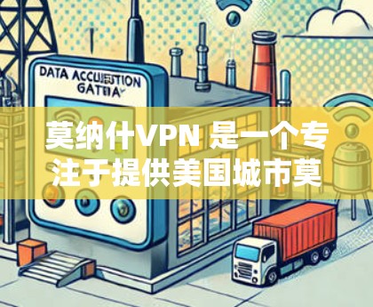 莫纳什VPN 是一个专注于提供美国城市莫纳什州的虚拟网络(VLAN)服务的网络VPN项目。它结合了网络VPN、虚拟网络和多设备连接,旨在为用户提供高效、安全和灵活的网络体验 莫纳什VPN 是一个专注于提供美国城市莫纳什州的虚拟网络(VLAN)服务的网络VPN项目。它结合了网络VPN、虚拟网络和多设备连接,旨在为用户提供高效、安全和灵活的网络体验