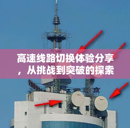 高速线路切换体验分享,从挑战到突破的探索之旅 高速线路切换体验分享,从挑战到突破的探索之旅
