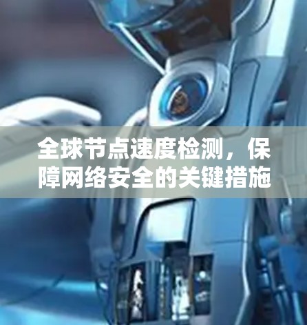 全球节点速度检测,保障网络安全的关键措施 全球节点速度检测,保障网络安全的关键措施