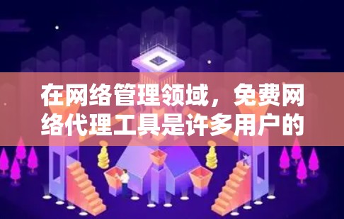 在网络管理领域,免费网络代理工具是许多用户的好选择,尤其是对于新手来说。以下是一些适合新手使用的免费网络代理工具推荐,每个工具都有其特定的适用场景和特点 在网络管理领域,免费网络代理工具是许多用户的好选择,尤其是对于新手来说。以下是一些适合新手使用的免费网络代理工具推荐,每个工具都有其特定的适用场景和特点