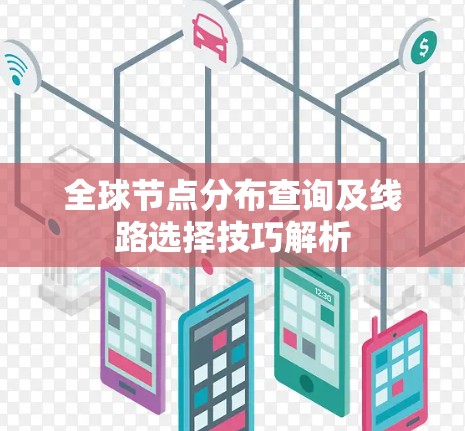 全球节点分布查询及线路选择技巧解析 全球节点分布查询及线路选择技巧解析