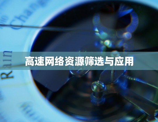 高速网络资源筛选与应用 高速网络资源筛选与应用