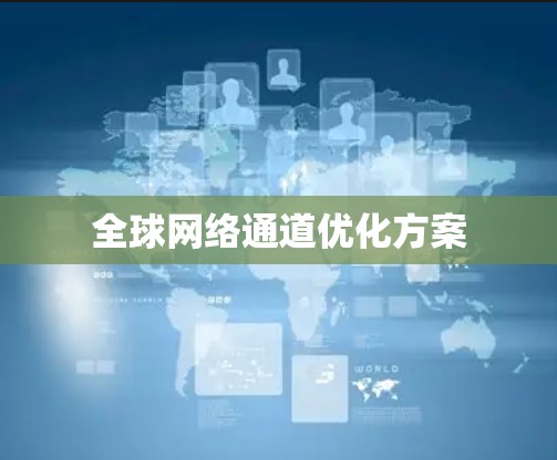 全球网络通道优化方案