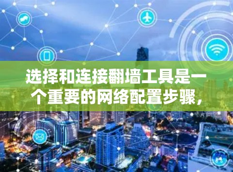选择和连接翻墙工具是一个重要的网络配置步骤,确保网络的稳定和安全。以下是对这一过程的详细指导 选择和连接翻墙工具是一个重要的网络配置步骤,确保网络的稳定和安全。以下是对这一过程的详细指导