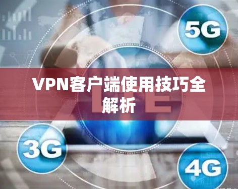 VPN客户端使用技巧全解析 VPN客户端使用技巧全解析