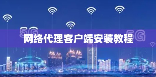 网络代理客户端安装教程 网络代理客户端安装教程