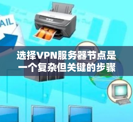选择VPN服务器节点是一个复杂但关键的步骤,涉及多个方面,包括网络设备、防火墙设计、服务器设备选择以及安全措施。以下是对选择VPN服务器节点技巧的分步总结 选择VPN服务器节点是一个复杂但关键的步骤,涉及多个方面,包括网络设备、防火墙设计、服务器设备选择以及安全措施。以下是对选择VPN服务器节点技巧的分步总结