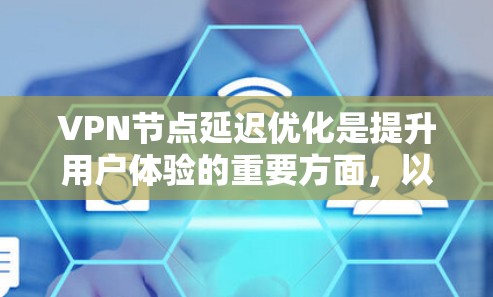 VPN节点延迟优化是提升用户体验的重要方面,以下是几种常见的 VPN 节点延迟优化方法 VPN节点延迟优化是提升用户体验的重要方面,以下是几种常见的 VPN 节点延迟优化方法