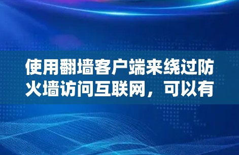 使用翻墙客户端来绕过防火墙访问互联网,可以有效地解决防火墙限制的问题。以下是一些实用的步骤和技巧 使用翻墙客户端来绕过防火墙访问互联网,可以有效地解决防火墙限制的问题。以下是一些实用的步骤和技巧