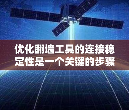 优化翻墙工具的连接稳定性是一个关键的步骤,直接影响用户体验。以下是对如何优化连接稳定性的详细总结 优化翻墙工具的连接稳定性是一个关键的步骤,直接影响用户体验。以下是对如何优化连接稳定性的详细总结