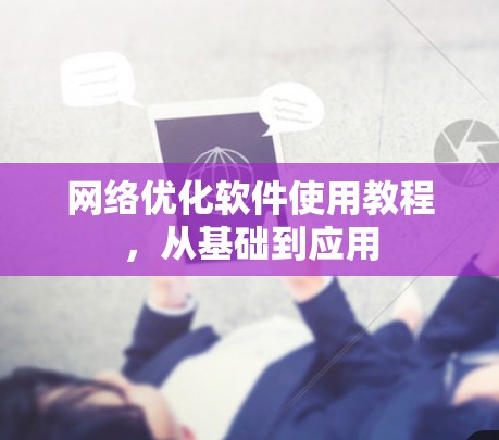 网络优化软件使用教程,从基础到应用 网络优化软件使用教程,从基础到应用