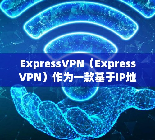 ExpressVPN(ExpressVPN)作为一款基于IP地址的VPN服务,其服务器节点的性能表现可以通过多种测试和分析来评估。以下是对ExpressVPN服务器节点速度测试的评测 ExpressVPN(ExpressVPN)作为一款基于IP地址的VPN服务,其服务器节点的性能表现可以通过多种测试和分析来评估。以下是对ExpressVPN服务器节点速度测试的评测