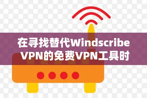 在寻找替代Windscribe VPN的<strong>免费VPN</strong>工具时，以下是一些推荐的选项，它们结合了灵活性、安全性以及用户界面的特点，并适合不同需求的用户