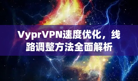 VyprVPN速度优化,线路调整方法全面解析