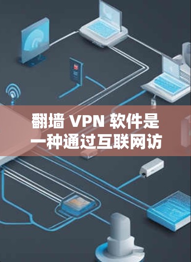 翻墙 VPN 软件是一种通过互联网访问不被中国网速限制的软件,通常用于VPN服务。国外的翻墙 VPN 软件以其丰富的功能和独特的优势而备受关注。以下是关于国外翻墙 VPN 软件的评测和功能特点