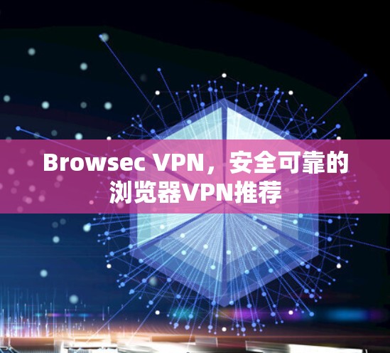 Browsec VPN,安全可靠的浏览器VPN推荐