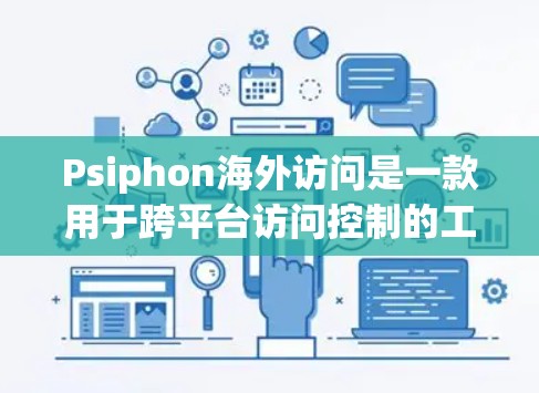 Psiphon海外访问是一款用于跨平台访问控制的工具,旨在保护用户的数据安全。以下是对其功能体验的评测