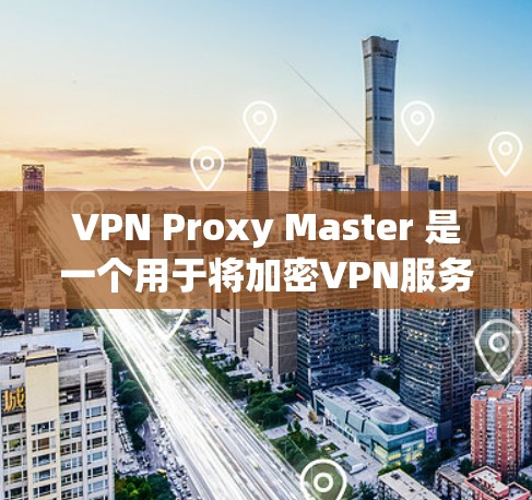 VPN Proxy Master 是一个用于将加密VPN服务转换为非加密传输工具,同时支持多态性转换。以下是对其功能的详细分析 VPN Proxy Master 是一个用于将加密VPN服务转换为非加密传输工具,同时支持多态性转换。以下是对其功能的详细分析