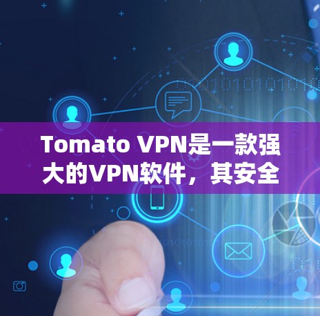 Tomato VPN是一款强大的VPN软件，其安全设置和隐私功能都是通过多种选项来实现的，以下是对这些功能的详细介绍