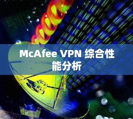 McAfee VPN 综合性能分析