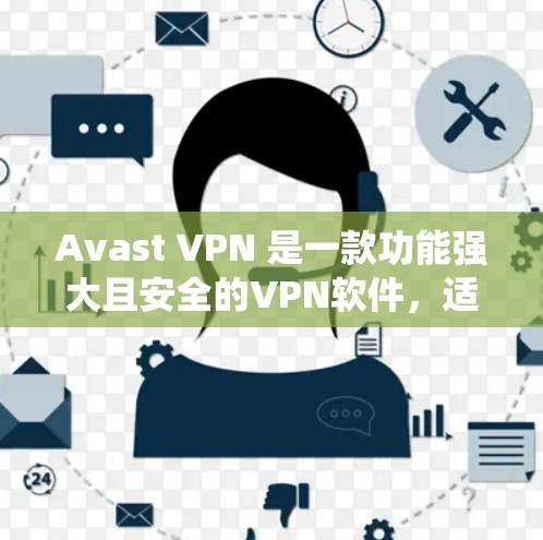 Avast VPN 是一款功能强大且安全的VPN软件,适合在 Windows 系统上使用。以下是 Avast VPN Windows 使用指南的详细步骤
