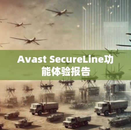 Avast SecureLine功能体验报告