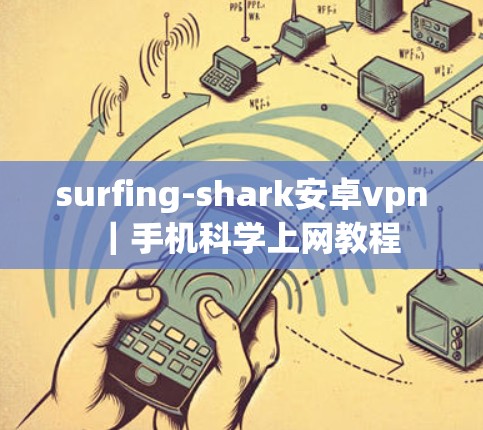 surfing-shark安卓vpn|手机<strong>科学上网</strong>教程