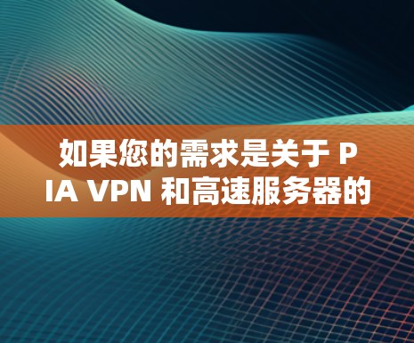 如果您的需求是关于 PIA VPN 和高速服务器的推荐，以下是一些关键信息和推荐