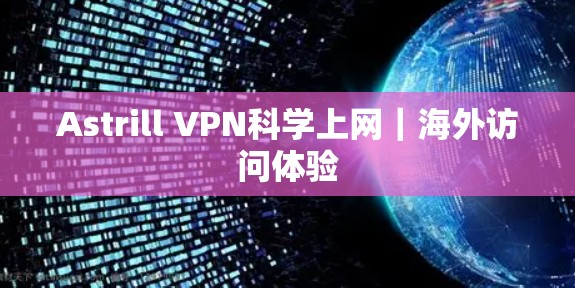Astrill VPN<strong>科学上网</strong>|海外访问体验