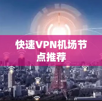 快速VPN机场节点推荐