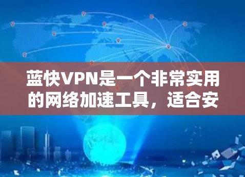 蓝快VPN是一个非常实用的网络加速工具，适合安卓用户使用。以下是一个详细的教程，帮助您在安卓手机上使用蓝快VPN进行网络加速