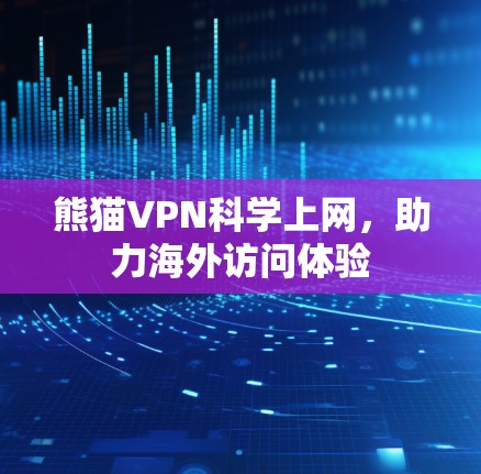 熊猫VPN科学上网，助力海外访问体验