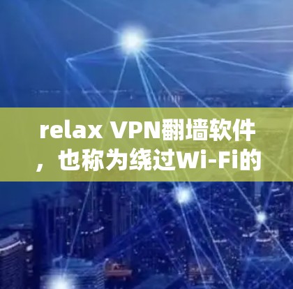 relax VPN翻墙软件，也称为绕过Wi-Fi的VPN工具，旨在帮助用户在没有连接到Wi-Fi网络的情况下，快速访问外部网络。以下是关于relax VPN的一些详细分析